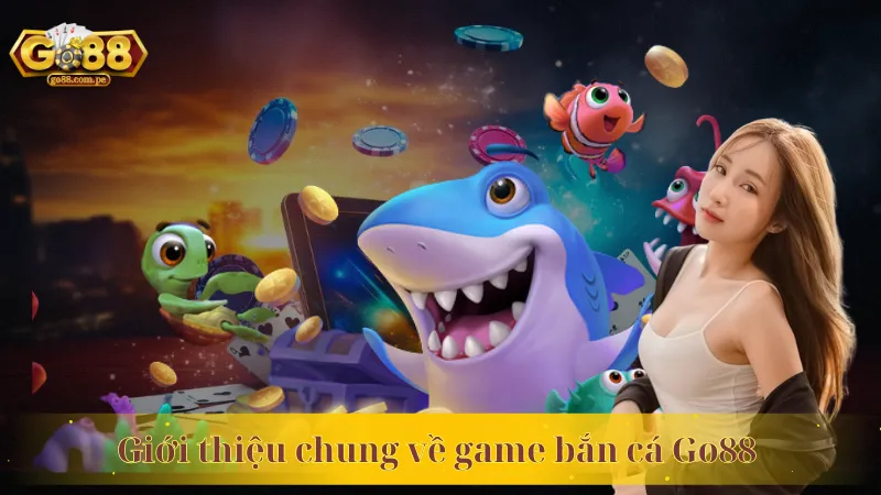 Giới thiệu chung về game bắn cá Go88 
