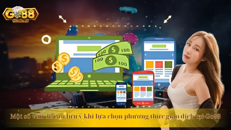 Một số vấn đề cần lưu ý khi lựa chọn phương thức giao dịch tại Go88